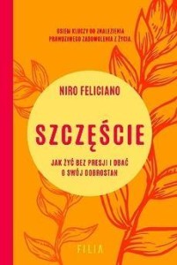 SZCZĘŚCIE. JAK ŻYĆ BEZ PRESJI I DBAĆ O SWÓJ..