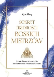 SEKRET MĄDROŚCI BOSKICH MISTRZÓW, KYLE GRAY