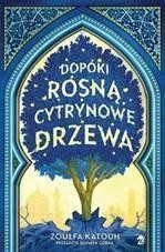 DOPÓKI ROSNĄ CYTRYNOWE DRZEWA, ZOULFA KATOUH