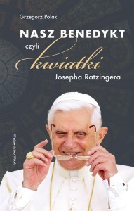 NASZ BENEDYKT. CZYLI KWIATKI JOSEPHA RATZINGERA