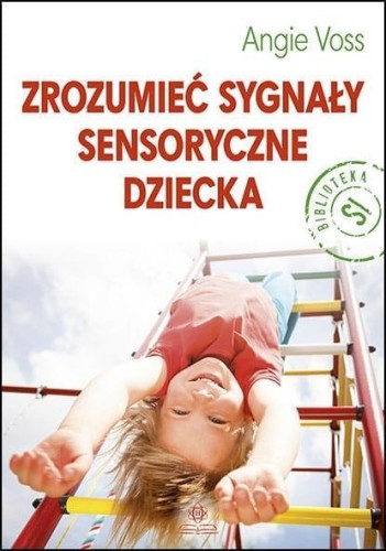 Zrozumieć sygnały sensoryczne dziecka, Voss Angie