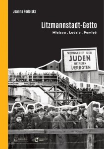 LITZMANNSTADT GETTO. MIEJSCA, LUDZIE, PAMIĘĆ