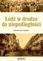 ŁÓDŹ W DRODZE DO NIEPODLEGŁOŚCI, PRACA ZBIOROWA