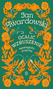 OCALIĆ WZRUSZENIE. AUTOBIOGRAFIA POETYCKA