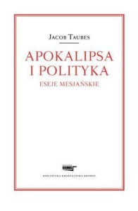 APOKALIPSA I POLITYKA. ESEJE MESJAŃSKIE