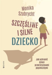 SZCZĘŚLIWE I SILNE DZIECKO, MONIKA SZUBRYCHT