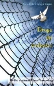 DROGA DO WOLNOŚCI. ŚWIADECTWO BYŁEGO WIĘŹNIA