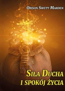 SIŁA DUCHA I SPOKÓJ ŻYCIA, ORISON SWETT MARDEN