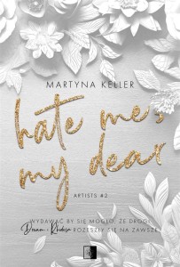 HATE ME, MY DEAR, MARTYNA KELLER