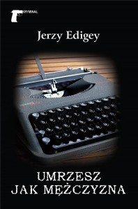 UMRZESZ JAK MĘŻCZYZNA, JERZY EDIGEY