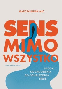 SENS MIMO WSZYSTKO. DROGA OD ZAGUBIENIA DO...