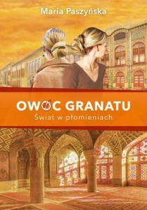 OWOC GRANATU. ŚWIAT W PŁOMIENIACH, MARIA PASZYŃSKA