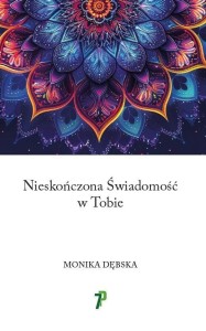 NIESKOŃCZONA ŚWIADOMOŚĆ W TOBIE, MONIKA DĘBSKA