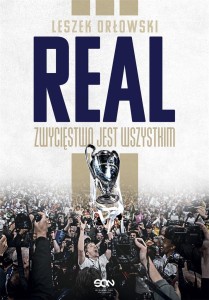 REAL. ZWYCIĘSTWO JEST WSZYSTKIM, LESZEK ORŁOWSKI