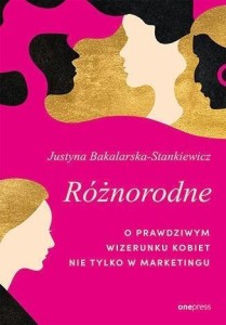 RÓŻNORODNE. O PRAWDZIWYM WIZERUNKU KOBIET..