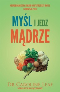 MYŚL I JEDZ MĄDRZE, DR CAROLINE LEAF