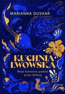 KUCHNIA LWOWSKA. MOJA KULINARNA PODRÓŻ PRZEZ..