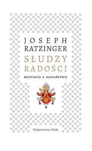 SŁUDZY RADOŚCI. MEDYTACJE O KAPŁAŃSTWIE