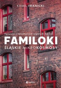 FAMILOKI. ŚLĄSKIE MIKROKOSMOSY, KAMIL IWANICKI