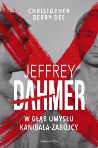 JEFFREY DAHMER. W GŁĄB UMYSŁU KANIBALA-ZABÓJCY