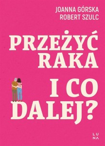 PRZEŻYĆ RAKA. I CO DALEJ?