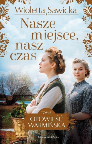 Opowieść warmińska T.6 Nasze miejsce, nasz czas