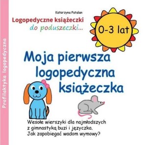 MOJA PIERWSZA LOGOPEDYCZNA KSIĄŻECZKA (0 - 3 LAT)
