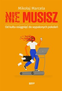 NIE MUSISZ. OD KULTU OSIĄGNIĘĆ DO WYPALONYCH..