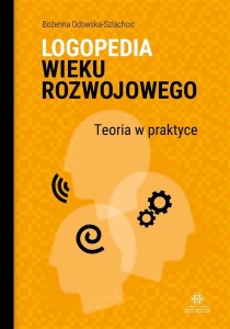 LOGOPEDIA WIEKU ROZWOJOWEGO. TEORIA W PRAKTYCE