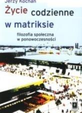 Życie codzienne w matriksie. Filozofia społeczna..