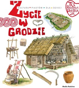 TU POWSTAŁA POLSKA. ŻYCIE W GRODZIE