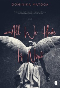 ALL WE HAVE IS NOW, DOMINIKA MATOGA