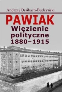 PAWIAK. WIĘZIENIE POLITYCZNE 1880-1915
