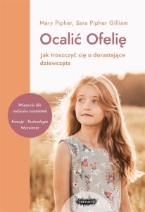 OCALIĆ OFELIĘ. JAK TROSZCZYĆ SIĘ O DORASTAJĄCE..