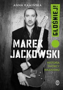 MAREK JACKOWSKI GŁOŚNIEJ!. HISTORIA TWÓRCY MAANAMU