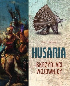 HUSARIA. SKRZYDLACI WOJOWNICY, MAREK GROSZKOWSKI