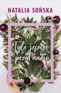 TYLE JESZCZE PRZED NAMI, NATALIA SOŃSKA