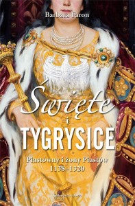ŚWIĘTE I TYGRYSICE. PIASTÓWNY I ŻONY PIASTÓW