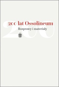 200 LAT OSSOLINEUM. ROZPRAWY I MATERIAŁY