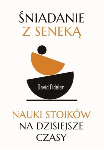 ŚNIADANIE Z SENEKĄ. NAUKI STOIKÓW NA DZISIEJSZE..