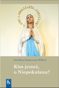 KIM JESTEŚ, O NIEPOKALANA?