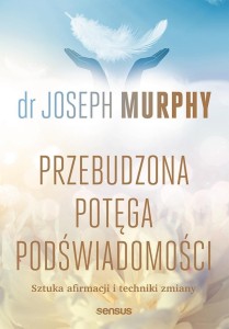 PRZEBUDZONA POTĘGA PODŚWIADOMOŚCI, JOSEPH MURPHY