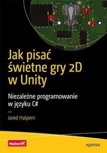 JAK PISAĆ ŚWIETNE GRY 2D W UNITY, JARED HALPERN