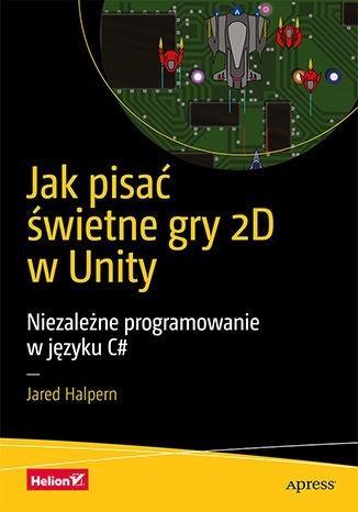 Jak pisać świetne gry 2D w Unity, Jared Halpern