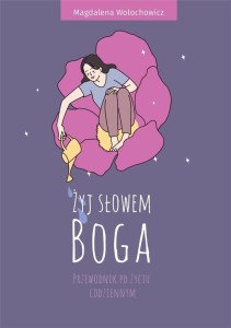 ŻYJ SŁOWEM BOGA. PRZEWODNIK PO ŻYCIU CODZIENNYM