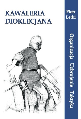 Kawaleria Dioklecjana. Organizacja Uzbroj. Taktyka