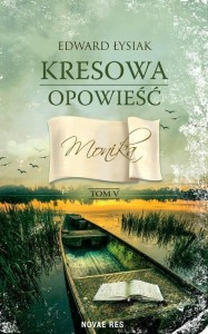 KRESOWA OPOWIEŚĆ TOM V. MONIKA, EDWARD ŁYSIAK