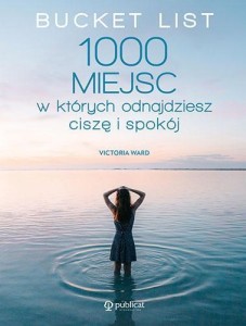 BUCKET LIST. 1000 MIEJSC, W KTÓRYCH ODNAJDZIESZ...