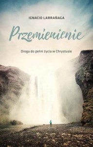 PRZEMIENIENIE. DROGA DO PELNI ŻYCIA W CHRYSTUSIE