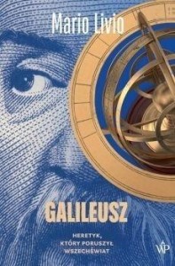 GALILEUSZ. HERETYK, KTÓRY PORUSZYŁ WSZECHŚWIAT